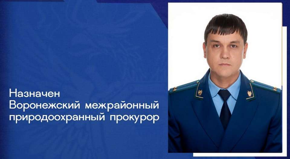 Приказом генпрокурора РФ назначен новый воронежский межрайонный природоохранный прокурор